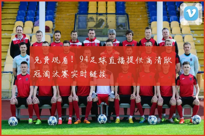 免费观看！94足球直播提供高清欧冠淘汰赛实时链接