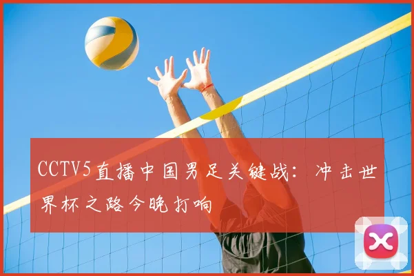 CCTV5直播中国男足关键战：冲击世界杯之路今晚打响